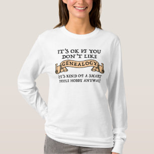 Es ist in Ordnung, wenn man Genealogie nicht mag T-Shirt