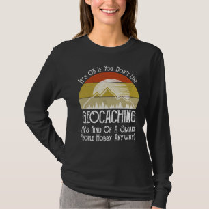 Es ist in Ordnung, wenn Sie Geocaching nicht mögen T-Shirt