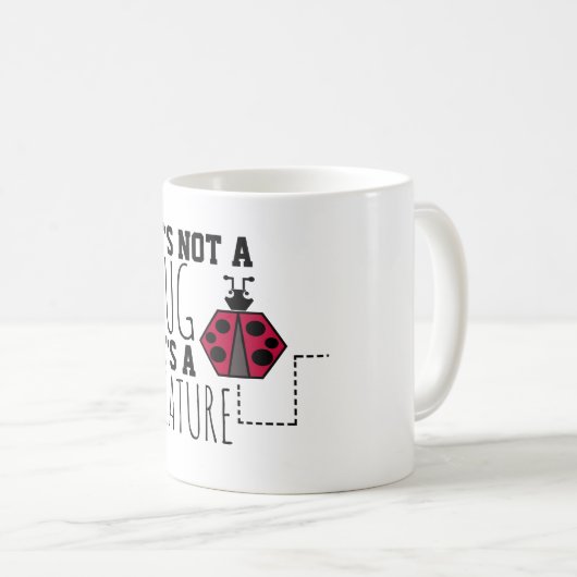 ES IST KEIN BUG, ES IST EINE FUNKTION KAFFEETASSE (VorderseiteRechts)