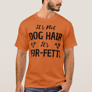 es ist kein Hundehaar, es ist Konfetti T-Shirt