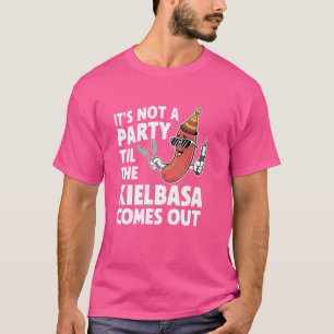 Es ist kein Party, bis das Kielbasa herauskommt T-Shirt