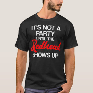 Es ist kein Party, bis der Redhead den Ingwer aufz T-Shirt