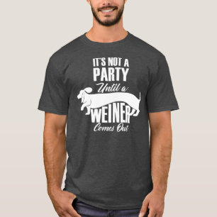 Es ist kein Party, bis ein Weiner sich lustig mach T-Shirt