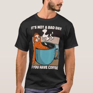 Es Ist Kein Schlechter Tag Wenn Sie Kaffee Sagen F T-Shirt