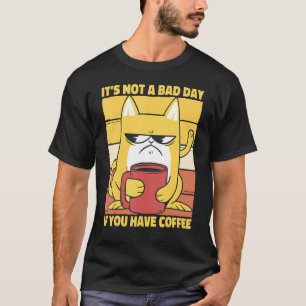 Es ist kein schlechter Tag, wenn Sie Kaffee Sprich T-Shirt