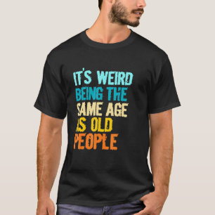 Es ist komisch, im gleichen Alter wie alte Leute z T-Shirt