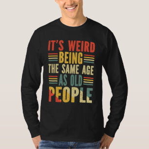 Es ist komisch, im gleichen Alter wie alte Leute z T-Shirt