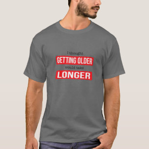 Es ist lustig, dass ich dachte, alt zu werden würd T-Shirt