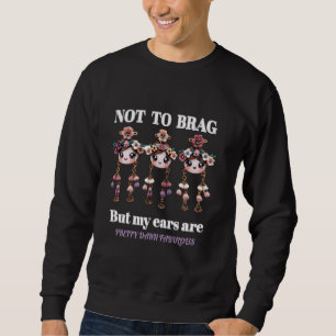 Es ist lustig, nicht zu prahlen, aber meine Ohren  Sweatshirt