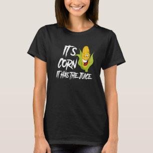 Es ist Mais, er hat den Saft T-Shirt