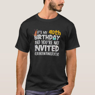Es ist mein 40. Geburtstag, du bist nicht eingelad T-Shirt