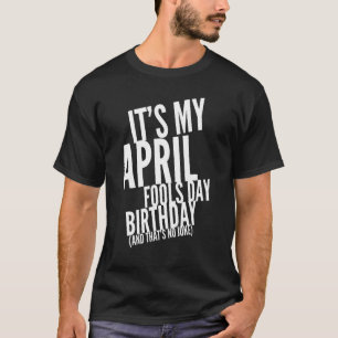 Es ist mein Aprilscherz Geburtstag, Geboren am 1. T-Shirt