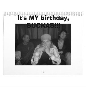 Es ist MEIN Geburtstag, SUCKAS!!! Kalender