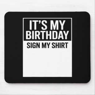 Es ist mein Geburtstag, unterschreibe mein Shirt,  Mousepad