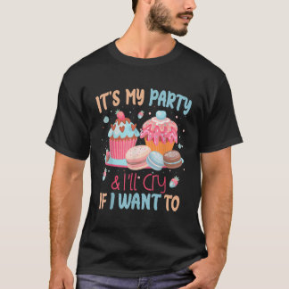 Es ist mein Party und ich weine, wenn ich Wollte, T-Shirt