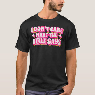 Es ist mir egal, was die Bibeln sagen T-Shirt