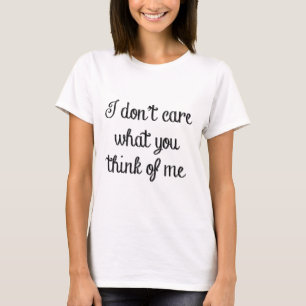Es ist mir egal, was du von mir hältst T-Shirt