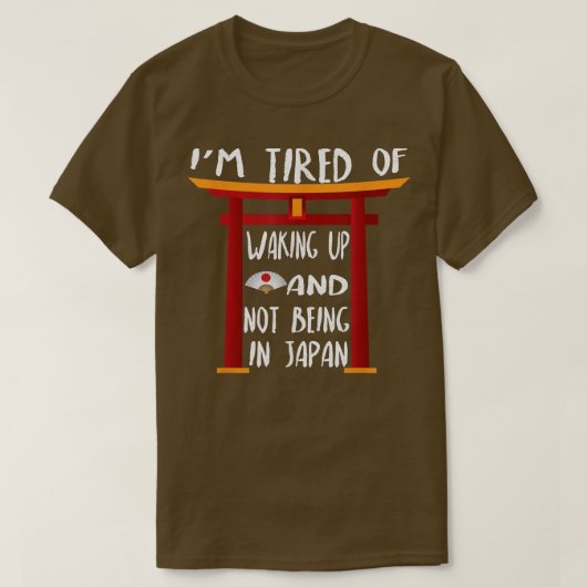 Es ist mir müde, aufzustehen und nicht in Japan zu T-Shirt (Design vorne)