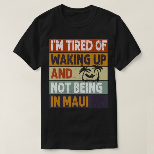 Es ist mir müde, aufzustehen und nicht in Maui Fun T-Shirt (Design vorne)
