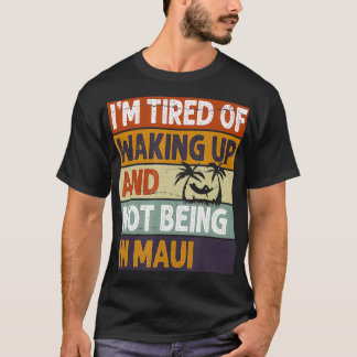 Es ist mir müde, aufzustehen und nicht in Maui Fun T-Shirt