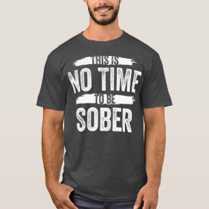 Es ist nicht an der Zeit, nüchtern Betrunkenen Al T-Shirt