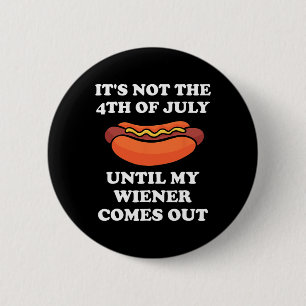 Es ist nicht der 4. Juli, bis mein Weiner herausko Button