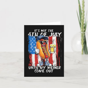 Es ist nicht der 4. Juli, bis mein Weiner herausko Karte