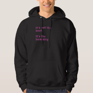 Es ist nicht die Hitze, es ist die Luftfeuchtigkei Hoodie