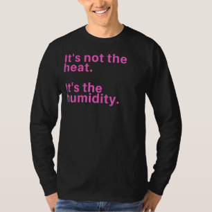 Es ist nicht die Hitze, sondern die Feuchtigkeit T-Shirt