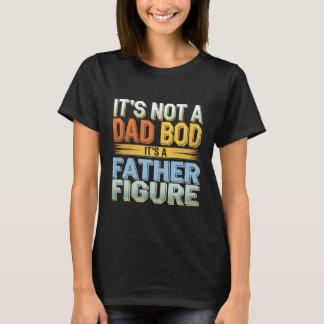 Es ist nicht ein Dad-Body, es ist eine Vaterfigur T-Shirt