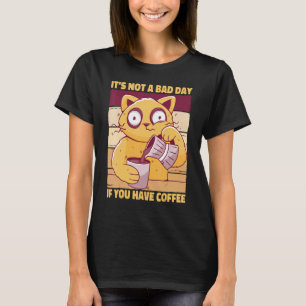 Es ist nicht ein schlechter Tag, wenn Sie Kaffee h T-Shirt