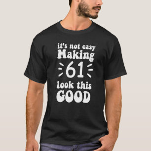 Es ist nicht einfach, 61 so gut aussehen zu lassen T-Shirt