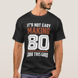 Es ist nicht einfach, 80 zu machen T-Shirt