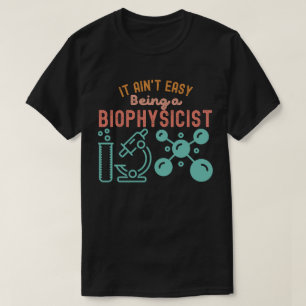 Es ist nicht einfach, Biophysiker zu sein T-Shirt
