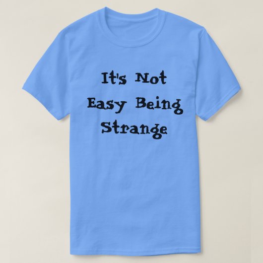 Es ist nicht einfach, seltsam zu sein T-Shirt (Design vorne)