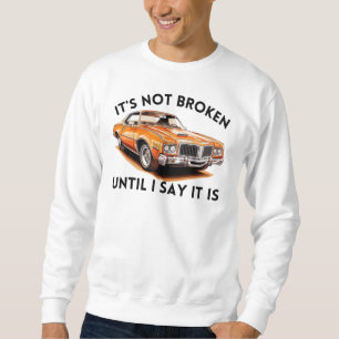 Es ist nicht kaputt, bis ich sage, es ist Funny Sweatshirt