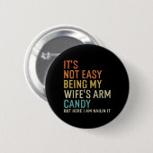 Es ist nicht leicht, das Arm Candy meiner Frau zu Button (Vorne & Hinten)