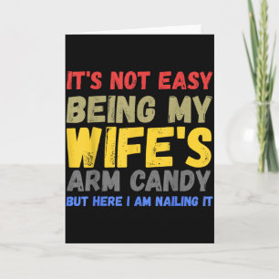 Es ist nicht leicht, das Arm Candy meiner Frau zu Karte