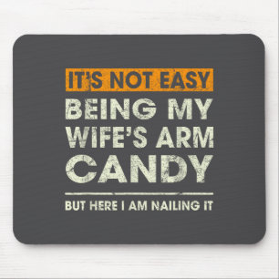 Es ist nicht leicht, das Arm Candy meiner Frau zu Mousepad
