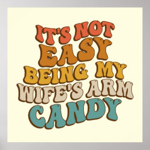 Es ist nicht leicht, das Arm Candy meiner Frau zu  Poster