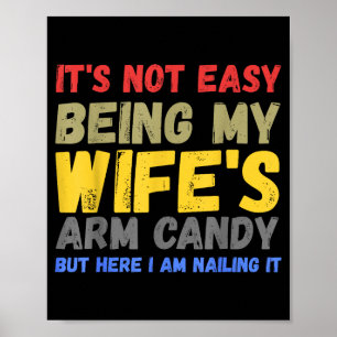 Es ist nicht leicht, das Arm Candy meiner Frau zu  Poster