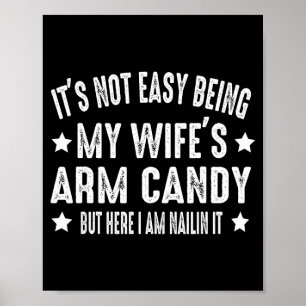 Es ist nicht leicht, das Arm Candy meiner Frau zu Poster