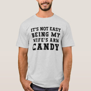 Es ist nicht leicht, das Arm Candy meiner Frau zu  T-Shirt