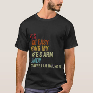 Es ist nicht leicht, das Arm Candy meiner Frau zu  T-Shirt