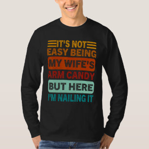 Es ist nicht leicht, das Arm Candy meiner Frau zu T-Shirt