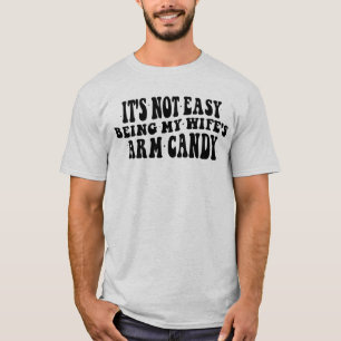 Es ist nicht leicht, das Arm Candy meiner Frau zu  T-Shirt