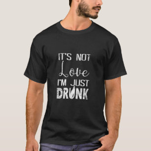 Es ist nicht Liebe, ich bin nur Betrunkene Neuheit T-Shirt