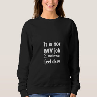 Es ist nicht mein Job, dich okay fühlen zu lassen Sweatshirt