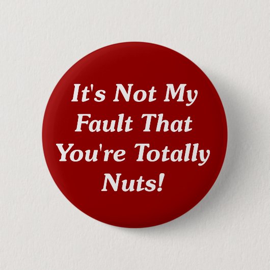 Es ist nicht meine Störung, dass Sie total Nuts Button (Vorderseite)