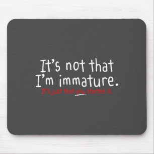 Es ist nicht so, dass ich unreif bin Lustiger Humo Mousepad